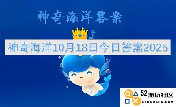 神奇海洋2025年10月18日今日最新答案揭晓,快来看你想知道的内容