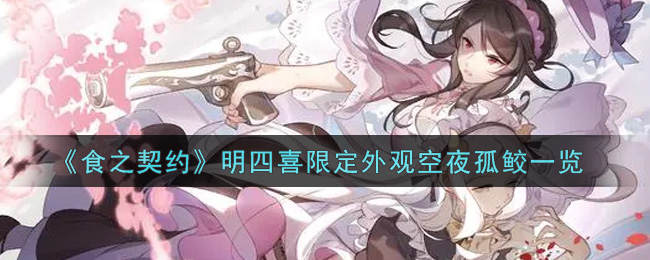 《食之契约》明四喜限定外观空夜孤鲛一览