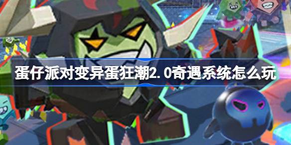 蛋仔派对变异蛋狂潮2.0奇遇系统怎么玩-变异蛋狂潮奇遇系统活动介绍