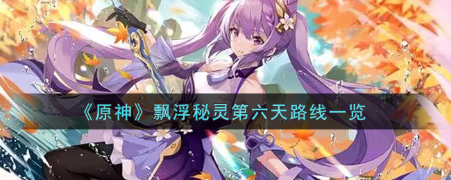 《原神》飘浮秘灵第六天路线一览