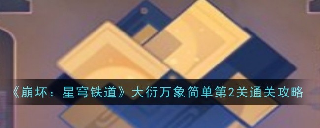 《崩坏：星穹铁道》大衍万象简单第二关全攻略及心得分享