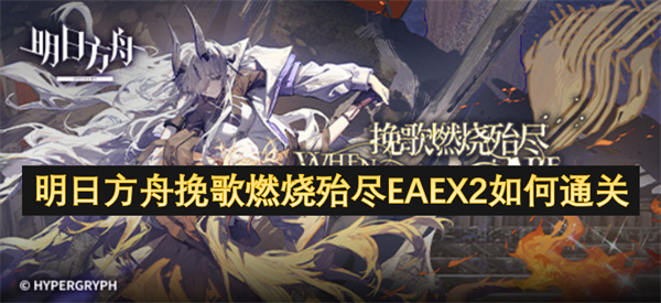 明日方舟挽歌燃烧殆尽EAEX2的通关技巧与策略分享