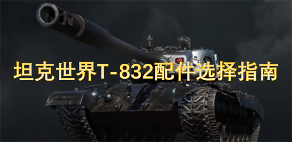 坦克世界T-832最佳配件选择与搭配攻略