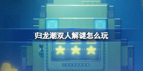 归龙潮双人解谜玩法详细指南及活动特色解析