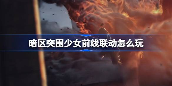 暗区突围与少女前线的精彩联动玩法介绍及活动指南