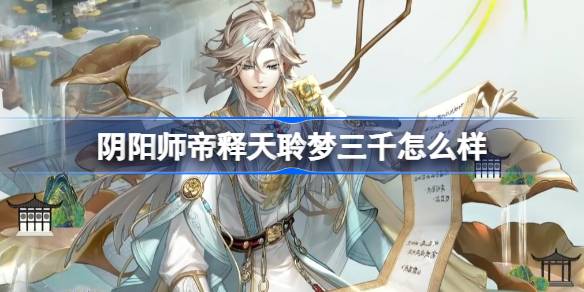 阴阳师帝释天聆梦三千皮肤效果如何 详解阴阳师帝释天聆梦三千皮肤特色
