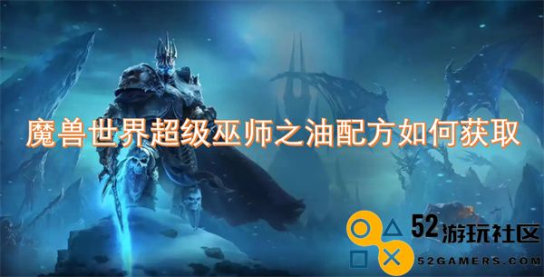 魔兽世界如何获得超级巫师之油的配方和使用技巧