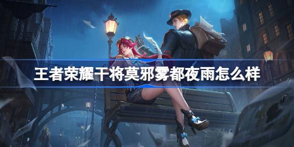 王者荣耀干将莫邪雾都夜雨的技能分析与获取途径详解