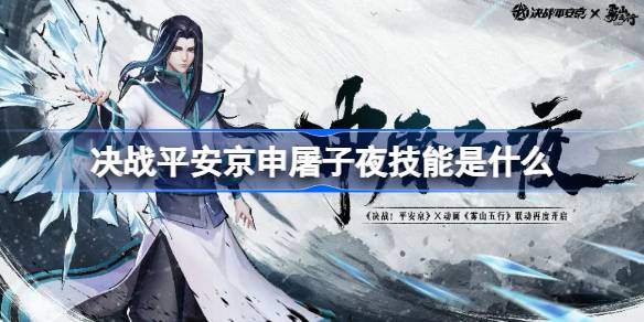 决战平安京申屠子夜技能分析与详细介绍 了解他的技能机制与特色