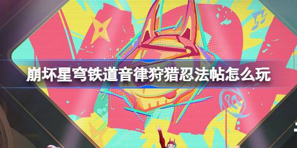 崩坏星穹铁道音律狩猎忍法帖详细玩法指南 崩铁音律狩猎忍法帖新手攻略