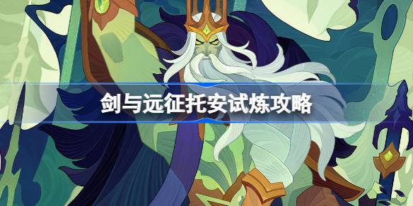 剑与远征托安试炼如何进行 剑与远征试炼之地SP骨王战斗详细攻略
