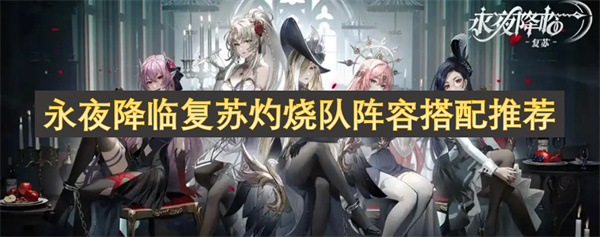 永夜降临复苏灼烧队最佳阵容搭配指南和推荐