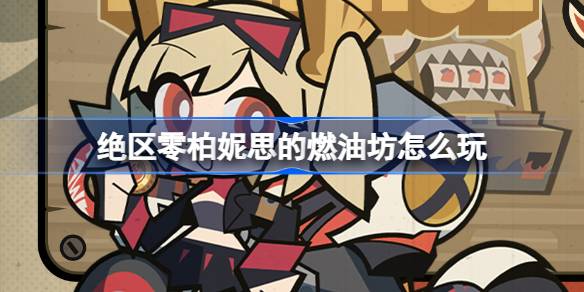 绝区零柏妮思的燃油坊玩法解析 与燃油坊活动的详细介绍