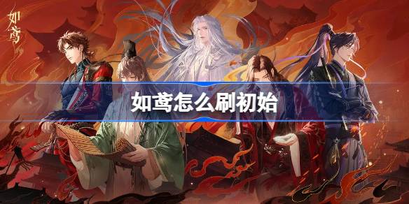 如鸢初始获取攻略 如何顺利刷初始与教程分享