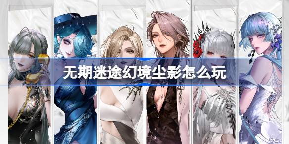 无期迷途幻境尘影活动玩法解析 光影展的精彩内容与参与攻略