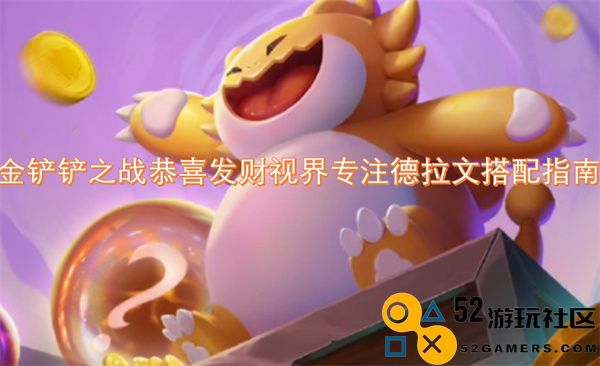 金铲铲之战恭喜发财视界攻略：专注德拉文的最佳搭配技巧分享