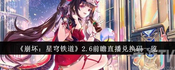崩坏星穹铁道2.6版本前瞻兑换码分享与获取方式介绍