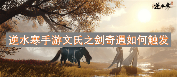逆水寒手游中如何顺利触发文氏之剑的奇遇事件