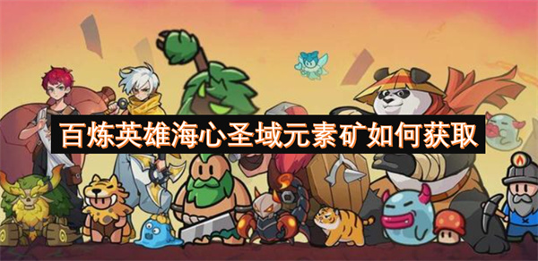 在百炼英雄中如何高效获取海心圣域的元素矿资源