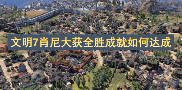 如何在文明7中轻松达成肖尼大获全胜的成就攻略