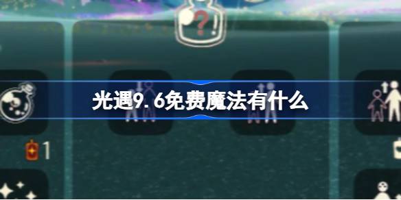 光遇今日可领取的免费魔法有哪些？光遇每日魔法收集攻略详解