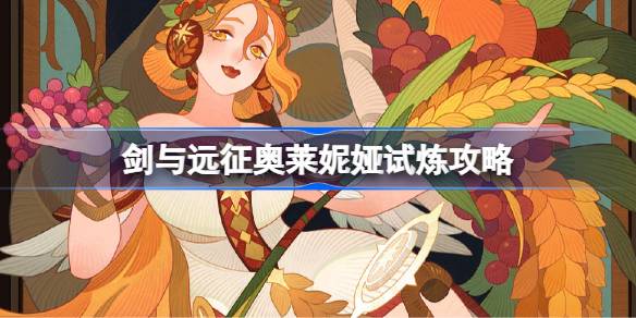 剑与远征奥莱妮娅挑战副本攻略解析 剑与远征试炼之地奥莱妮娅通关技巧分享