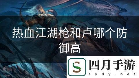 热血江湖中的枪与卢-究竟谁才是你的最佳战斗伙伴
