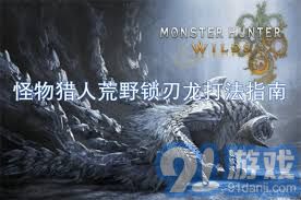 怪物猎人荒野中的锁刃龙铳枪战斗技巧与攻略分享
