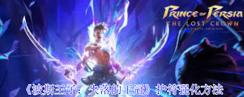 波斯王子与失落的王冠：如何利用古代护符的力量来增强战斗能力