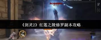 剑灵2红莲之陵修罗副本战斗策略与技巧分析，带你轻松打通副本