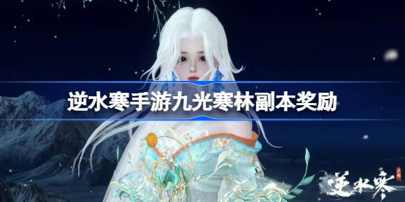 逆水寒手游九光寒林副本详解及其丰厚奖励一览