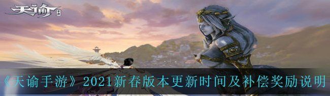 《天谕手游》2021新春版本更新推迟通知及玩家补偿奖励详细说明