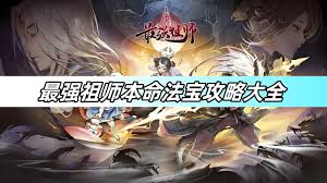 如何炼制最强祖师本命法宝的详细步骤与技巧分享