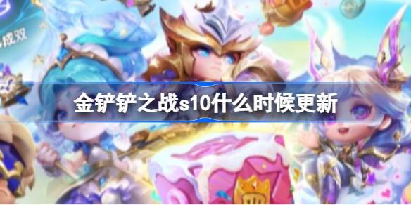 金铲铲之战s10赛季更新具体时间解析及注意事项介绍