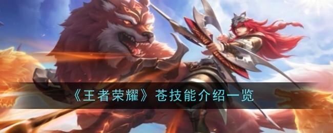 《王者荣耀》苍角色技能详细介绍与全面解析，探索其独特的战斗技巧和战略运用