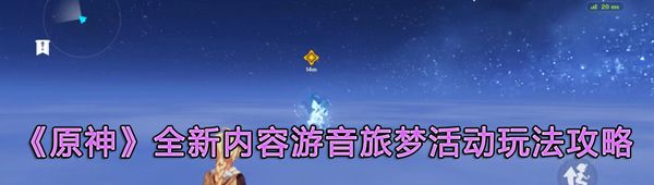 《原神》新上线游音旅梦活动的详细玩法及全攻略解析