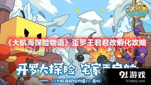 如何在大航海探险物语中成功孵化歪罗王君君的详细步骤与技巧