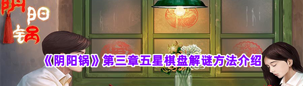 《阴阳锅》第三章五星棋盘解谜完全攻略