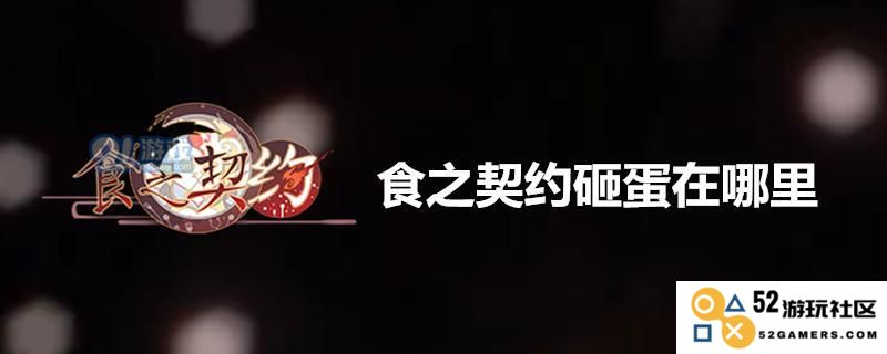 食之契约砸蛋攻略攻略大揭秘