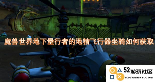 如何在魔兽世界中获取地下堡行者的地精飞行器坐骑详细攻略