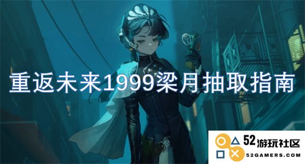 重返未来1999梁月攻略精华集锦与抽取技巧分享