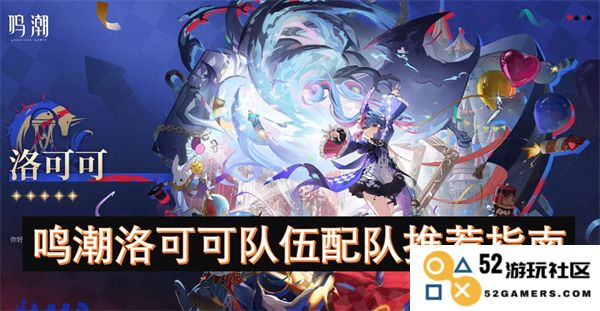 鸣潮洛可可阵容搭配技巧及推荐指南，让你轻松组建强力队伍
