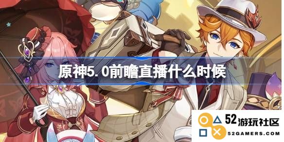 原神5.0前瞻直播具体时间安排及相关内容介绍