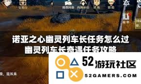 诺亚之心幽灵列车长奇遇任务的详细攻略流程与要点分析