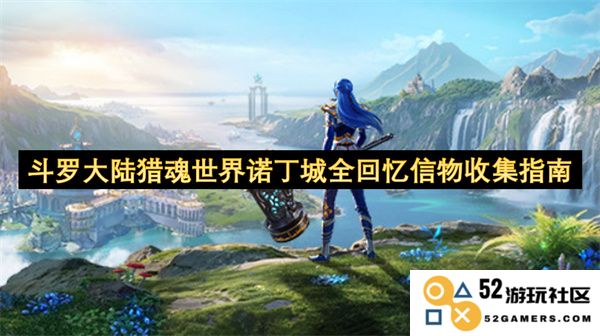 斗罗大陆猎魂世界诺丁城全回忆信物收集攻略详解，助你轻松获取所有信物
