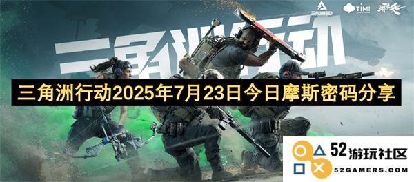 三角洲行动的最新动态与分享：2025年7月23日摩斯密码解密与交流