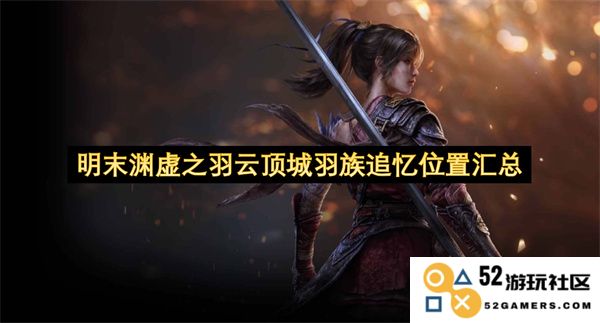 明末渊虚之羽云顶城羽族记忆点详尽位置汇总与探索