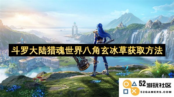 斗罗大陆猎魂世界如何获得八角玄冰草的详细攻略与技巧分享