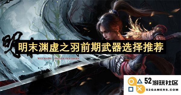 明末渊虚之羽前期最佳武器搭配建议分析与推荐