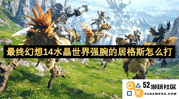 最终幻想14水晶世界中强大的居格斯战斗攻略与技巧分享